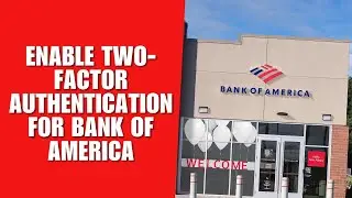How to Enable Two-Factor Authentication for Bank of America Login?