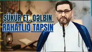 Ş&uuml;k&uuml;r et, qəlbin rahatlıq tapsın - Hacı Şahin  - Səcdə et hər g&uuml;n 3 dəfə Ş&uuml;k&uuml;r et
