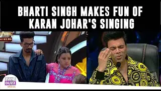 Hunarbaaz Update: Bharti Singh Makes Fun Of Karan Johar's Singing