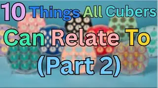 10 Things All Cubers Can Relate To - Part 2