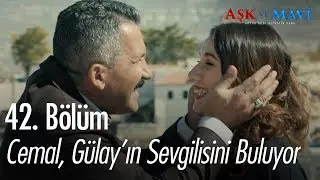 Cemal, Gülay'ın sevgilisini buluyor - Aşk ve Mavi 42. Bölüm