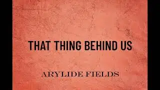 THAT THING BEHIND US   ARYLIDE FIELDS