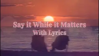 Say It While It Matters &ndash; Daxlin Veylo (Lyrics)