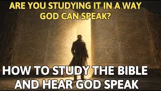 How to Study the Bible and Hear God Speak &mdash; Are You Studying It in a Way God Can Speak?