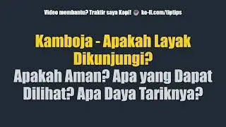 Kamboja - Apakah Layak Dikunjungi? Apakah Aman? Apa yang Dapat Dilihat? Apa Daya Tariknya?