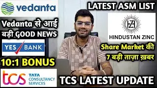 ASM LIST, TCS GOOD NEWS, 10:1 BONUS, YES BANK, VEDANTA, HINDUSTAN ZINC