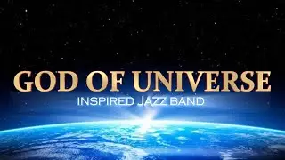 GOD OF UNIVERSE FINAL BY INSPIRED JAZZ BAND