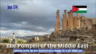 Jago 324| Exploring Jerash, the Best Preserved Greco-Roman City in the Middle East