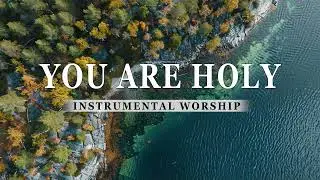 YOU ARE HOLY - Meditation, Prayer & Relaxation Music | Piano Worship