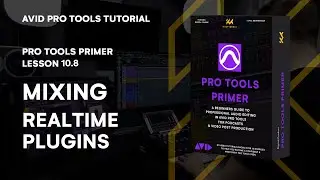 Pro Tools Primer: Lesson 10.8 - Mastering Real-Time Plugins | KULT
