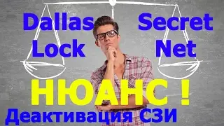 Деактивация СЗИ  в Secret Net и в Dallas Lock / НЮАНС!