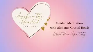 Awaken the Heartist | Guided Meditation with Crystal Alchemy Bowls | Heal, Align & Awaken