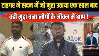 टाइगर ने सदन में जो मुद्दा उठाया एक साल बाद वही मुद्दा बना लोगों के जीवन में श्राप।