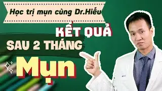 [Học trị mụn cùng Dr Hiếu] Phương pháp và thành quả sau 2 tháng case Mụn hỗn hợp| Dr Hiếu