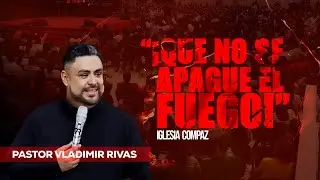 ¡Que no se apague el Fuego!  | Pastor Vladimir Rivas | ENVIVO