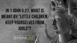 In 1 John 5:21, what is meant by 