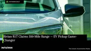 Rivian R1T Claims 500-Mile Range &mdash; EV Pickup Game-Changer