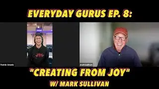 Everyday Gurus Ep. 8: &ldquo;Creating From Joy&rdquo; w/ Mark Sullivan