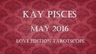 VIRGO MAY 2016 KAY PISCES LOVE EDITION TAROTSCOPE