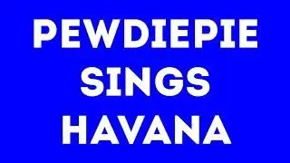 PewDiePie versi Havana dalam 4 Nada suara