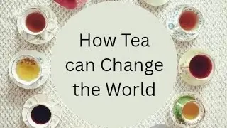 How Tea Can Change the World, one cup at a time.