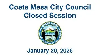 Costa Mesa City Council Closed Session January 20, 2026