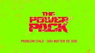 (THE POWER PACK) Problem Child - Doh Matter De Size