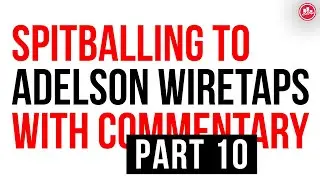 Part 10 - Spitballing to Adelson Wiretaps with Commentary
