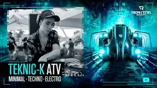 🔵 ReaktorGroupTV 📺:   🔹️TEKNIC - K / ATV /  🔊 Minimal - Techno - Electro