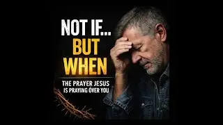 Not If -  When: The Prayer Jesus Is Praying Over You