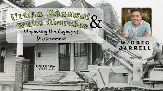 Urban Renewal and White Churches: Unpacking the Legacy of Displacement w/Greg Jarrell