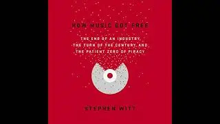 How Music Got Free: The End of an Industry, the Turn of the Century, and the Patient Zero of Piracy