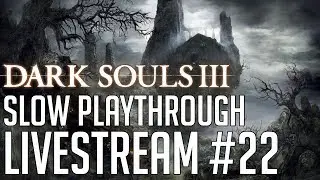 Dark Souls 3 Slow Playthrough #22 (NG+7)