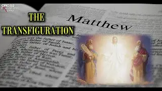 The Transfiguration Of Jesus Christ | Matthew 17