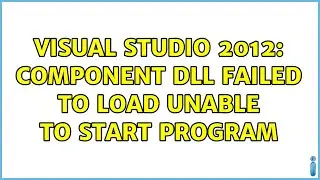 Visual Studio 2012: Component dll failed to load unable to start program (2 Solutions!!)