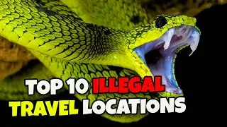 You Should Never Visit These 10 Illegal Travel Locations