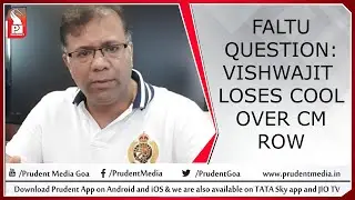 FALTU QUESTION: VISHWAJIT OVER CM ROW | Prudent Media Goa