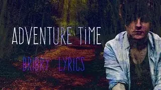 Adventure Time by BriBry Lyrics