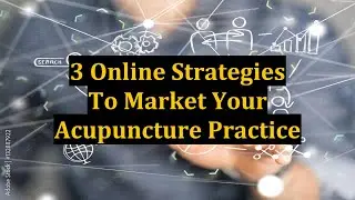 3 Online Strategies To Market Your Acupuncture Practice