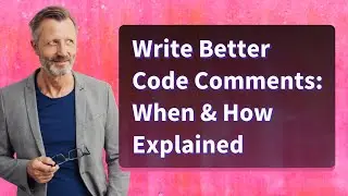 Write Better Code Comments: When & How Explained