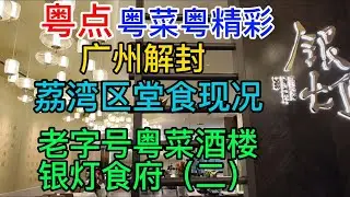 粤点粤菜粤精彩，广州解封，荔湾区堂食现况，老字号粤菜酒楼银灯食府，粤语中字幕
