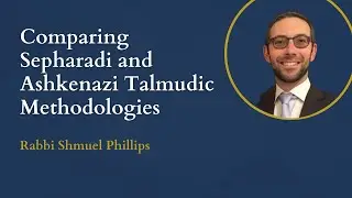 Comparing Sepharadi and Ashkenazi Talmudic Methodologies - Rabbi Shmuel Phillips