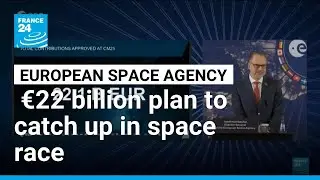 European Space Agency&rsquo;s &euro;22 billion plan to catch up in space race &bull; FRANCE 24 English