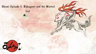 Okami Episode 7: Bakugami and the Wanted List