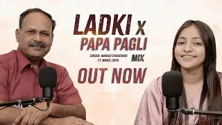 Ladki x Papa Pagli (Father Daughter Song) | Manish Chaudhari x Mansi Joshi | Emotional Mix 2025