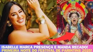 ISABELLE MANDA RECADO NA PRIMEIRA NOITE DO FESTIVAL DE PARINTINS 2025 ❤️
